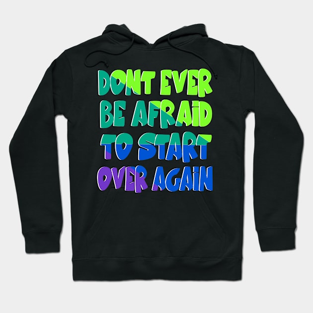 Don't be afraid to start over Hoodie by Mayathebeezzz